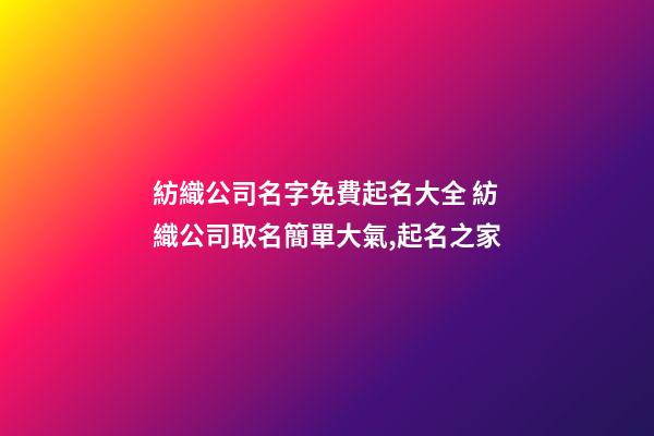 紡織公司名字免費起名大全 紡織公司取名簡單大氣,起名之家-第1張-公司起名-玄機派